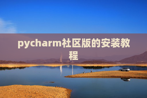 pycharm社区版的安装教程 pycharm社区版的安装教程
